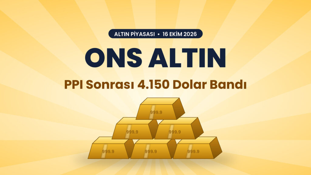 Ons altın PPI sonrası 4.150 dolar bandında - 16 Ekim 2026 altın piyasası kapak görseli, altın külçeler