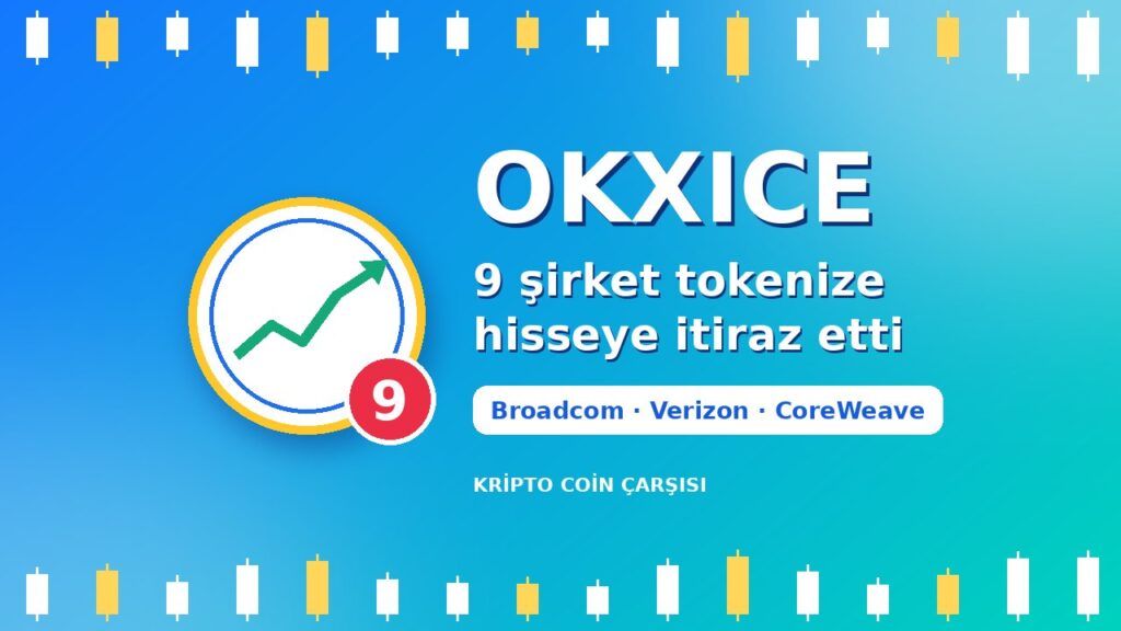 OKXICE’ta 9 şirket tokenize hisse işlemine itiraz etti: Broadcom, Verizon, CoreWeave