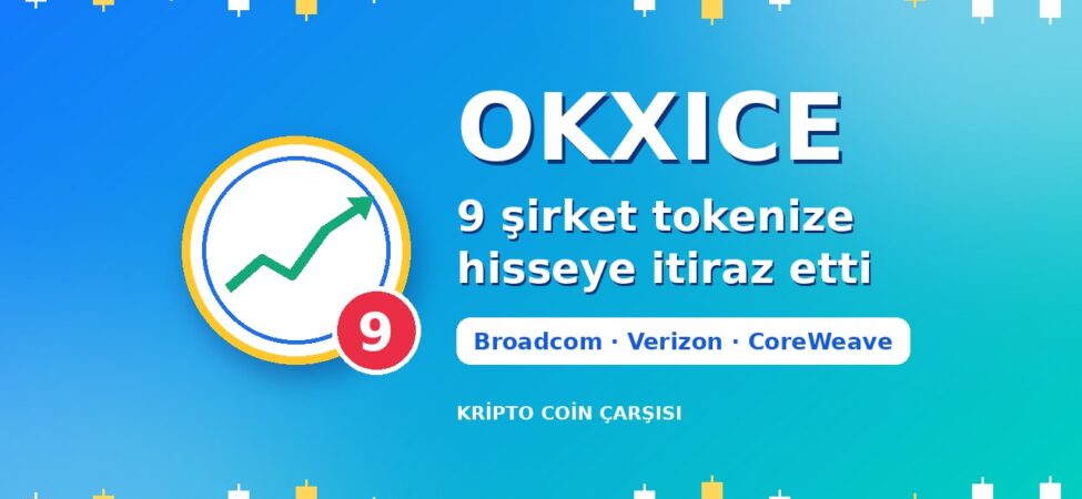 OKXICE’ta 9 şirket tokenize hisse işlemine itiraz etti: Broadcom, Verizon, CoreWeave