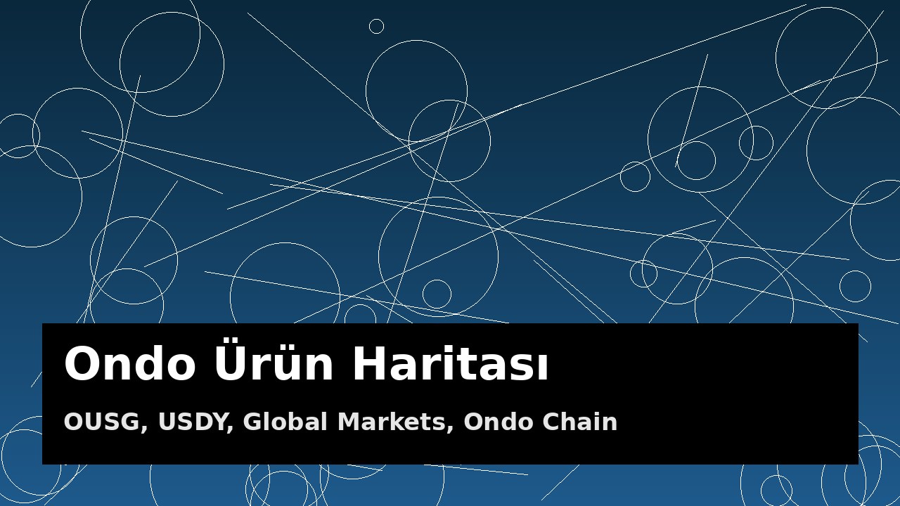 Ondo (ONDO) Nedir? Tokenize Tahviller, Ondo Chain ve Ocak 2027 Kilidi 1 Ondo ürün haritası: OUSG, USDY, Global Markets ve Ondo Chain